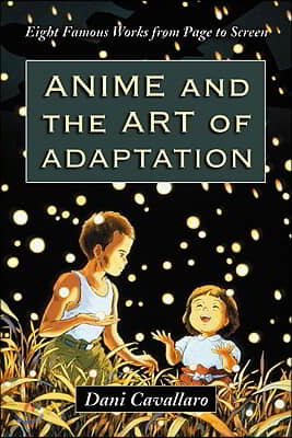 Anime and the Art of Adaptation: Eight Famous Works from Page to Screen