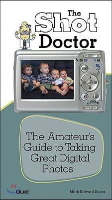 The Shot Doctor: The Amateur&#39;s Guide to Taking Great Digital Photos