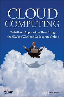 Cloud Computing: Web-Based Applications That Change the Way You Work and Collaborate Online