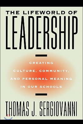 The Lifeworld of Leadership: Creating Culture, Community, and Personal Meaning in Our Schools