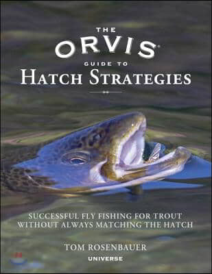 The Orvis Guide to Hatch Strategies: Successful Fly Fishing for Trout Without Always Matching the Hatch