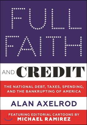 Full Faith and Credit: The National Debt, Taxes, Spending, and the Bankrupting of America