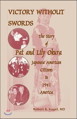 Victory Without Swords: The Story of Pat and Lily Okura, Japanese American Citizens in 1941 America.