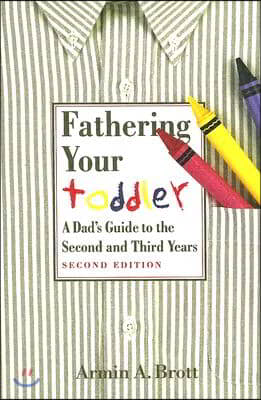 Fathering Your Toddler: A Dad&#39;s Guideto the Second and Third Years