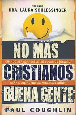 No Mas Cristianos &quot;Buena Gente&quot;: Cuando Ser Agradable, en Lugar de Integro, Dana A los Hombres, Mujeres y Ninos = No More Christian Nice Guy