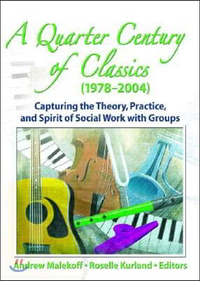 A Quarter Century of Classics (1978-2004): Capturing the Theory, Practice, and Spirit of Social Work with Groups