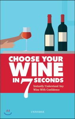 Choose Your Wine in 7 Seconds: Instantly Understand Any Wine with Confidence