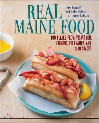 Real Maine Food: 100 Plates from Fishermen, Farmers, Pie Champs, and Clam Shacks