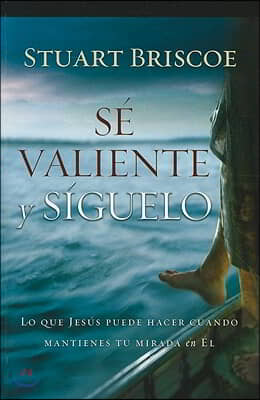 Se Valiente y Siguelo: Lo Que Jesus Puede Hacer Cuando Mantienes Tu Mirada en el = Brave Enough to Follow