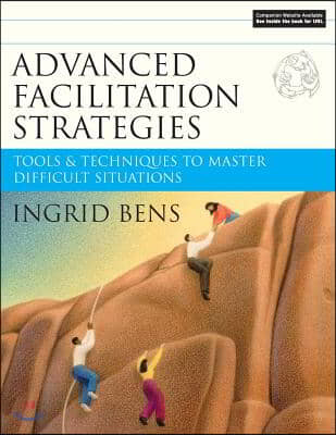 Advanced Facilitation Strategies: Tools and Techniques to Master Difficult Situations [With CD-ROM]