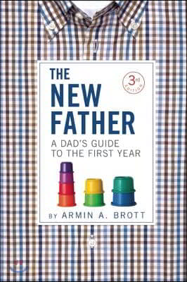 The New Father: A Dad&#39;s Guide to the First Year