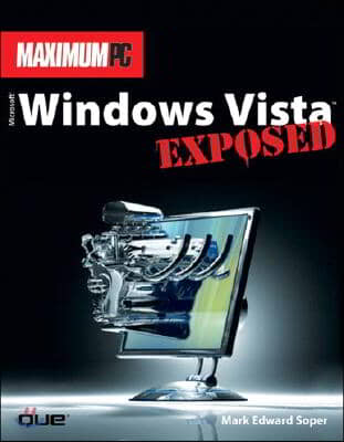 Maximum PC Microsoft Windows Vista Exposed: An Insider&#39;s Guide to Supercharging Windows Vista
