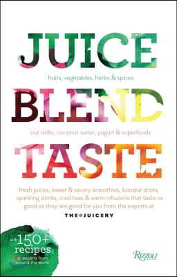 Juice. Blend. Taste.: 150+ Recipes by Experts from Around the World