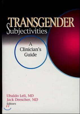 Transgender Subjectivities: A Clinician&#39;s Guide