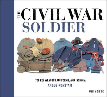 The Civil War Soldier: Includes Over 700 Key Weapons, Uniforms, &amp; Insignia