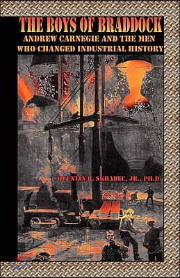 The Boys of Braddock: Andrew Carnegie and the Men Who Changed Industrial History