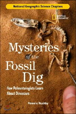 National Geographic Science Chapters: Mysteries of the Fossil Dig: How Paleontologists Learn about Dinosaurs