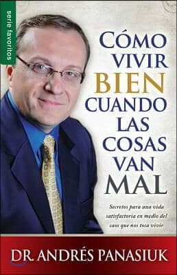 Como Vivir Bien Cuando Las Cosas Van Mal - Serie Favoritos: Secretos Para Una Vida Satisfactoria En Medio del Caos Que Nos Toca Vivir = How to Live We