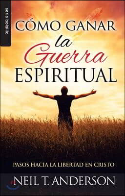 C&#243;mo Ganar La Guerra Espiritual - Serie Favoritos: Pasos Hacia La Libertad En Cristo