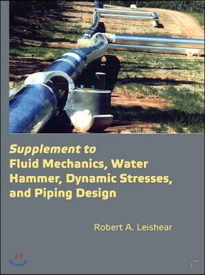 Supplement to Fluid Mechanics, Water Hammer, Dynamic Stresses, and Piping Design