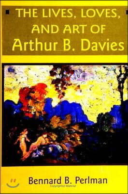 The Lives, Loves and Art of Arthur B. Davies