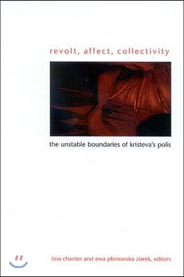 Revolt, Affect, Collectivity: The Unstable Boundaries of Kristeva&#39;s Polis