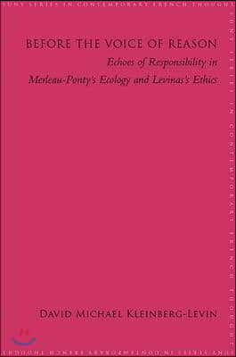 Before the Voice of Reason: Echoes of Responsibility in Merleau-Ponty&#39;s Ecology and Levinas&#39;s Ethics