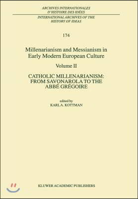 Millenarianism and Messianism in Early Modern European Culture: Volume II. Catholic Millenarianism: From Savonarola to the Abb? Gr?goire