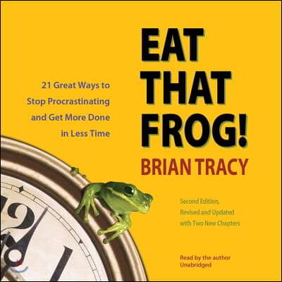 Eat That Frog!, Second Edition Lib/E: Twenty-One Great Ways to Stop Procrastinating and Get More Done in Less Time