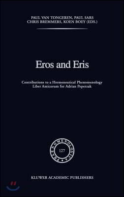 Eros and Eris: Contributions to a Hermeneutical Phenomenology Liber Amicorum for Adriaan Peperzak