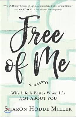 Free of Me: Why Life Is Better When It's Not about You