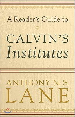 A Reader&#39;s Guide to Calvin&#39;s Institutes