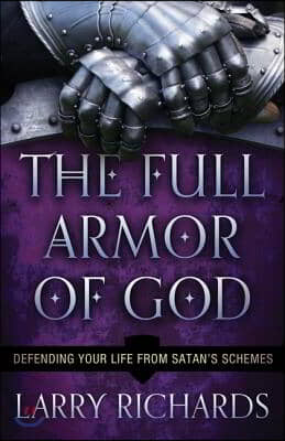 The Full Armor of God: Defending Your Life from Satan&#39;s Schemes