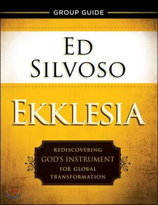 Ekklesia Group Guide: Rediscovering God&#39;s Instrument for Global Transformation