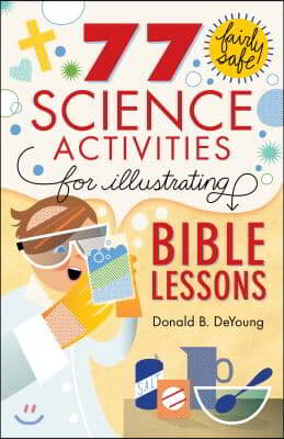 77 Fairly Safe Science Activities for Illustrating Bible Lessons