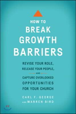 How to Break Growth Barriers: Revise Your Role, Release Your People, and Capture Overlooked Opportunities for Your Church