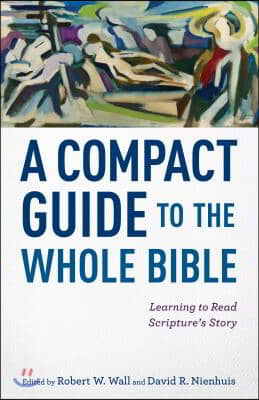 A Compact Guide to the Whole Bible: Learning to Read Scripture&#39;s Story