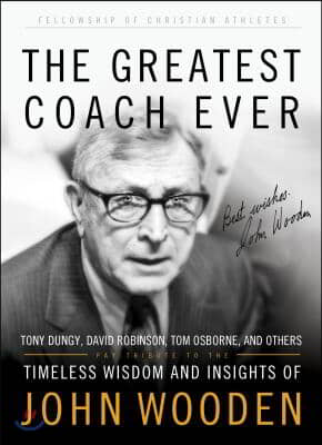 The Greatest Coach Ever: Timeless Wisdom and Insights of John Wooden