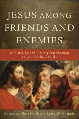 Jesus Among Friends and Enemies: A Historical and Literary Introduction to Jesus in the Gospels