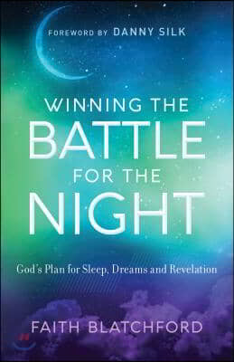 Winning the Battle for the Night: God&#39;s Plan for Sleep, Dreams and Revelation