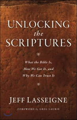 Unlocking the Scriptures: What the Bible Is, How We Got It, and Why We Can Trust It