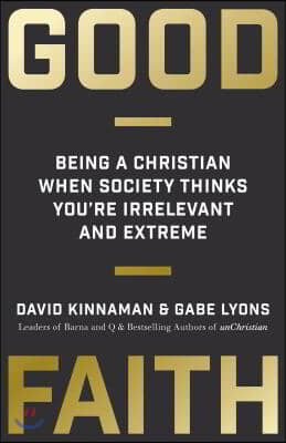 Good Faith: Being a Christian When Society Thinks You&#39;re Irrelevant and Extreme