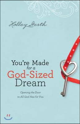 You&#39;re Made for a God-Sized Dream: Opening the Door to All God Has for You