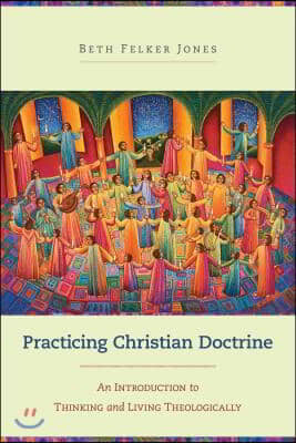 The Practicing Christian Doctrine - An Introduction to Thinking and Living Theologically