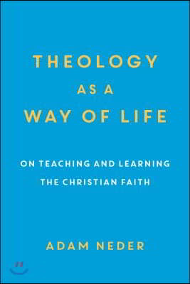 Theology as a Way of Life: On Teaching and Learning the Christian Faith