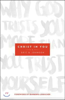 Christ in You: Why God Trusts You More Than You Trust Yourself