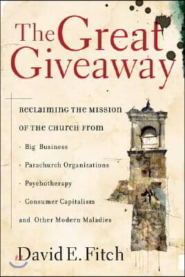 The Great Giveaway: Reclaiming the Mission of the Church from Big Business, Parachurch Organizations, Psychotherapy, Consumer Capitalism,