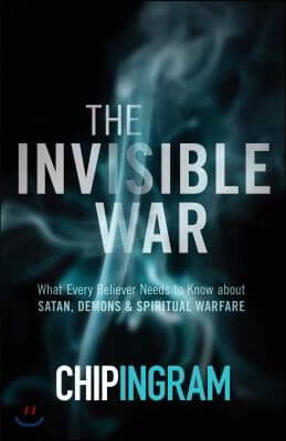 The Invisible War: What Every Believer Needs to Know about Satan, Demons, and Spiritual Warfare