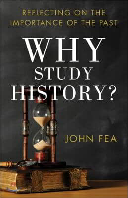 Why Study History?: Reflecting on the Importance of the Past