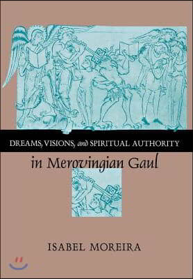 Dreams, Visions, and Spiritual Authority in Merovingian Gaul